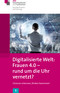"Digitalisierte Welt: Frauen 4.0 - rund um die Uhr vernetzt?" "Digitalisierte Welt: Frauen 4.0 - rund um die Uhr vernetzt?"